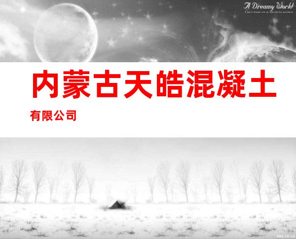 内蒙古天皓混凝土有限公司